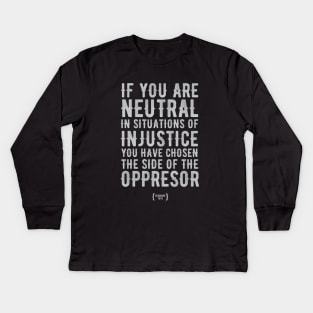 If You Are Neutral In Situations Of Injustice Kids Long Sleeve T-Shirt